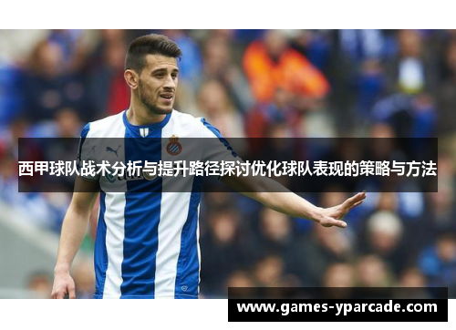 西甲球队战术分析与提升路径探讨优化球队表现的策略与方法