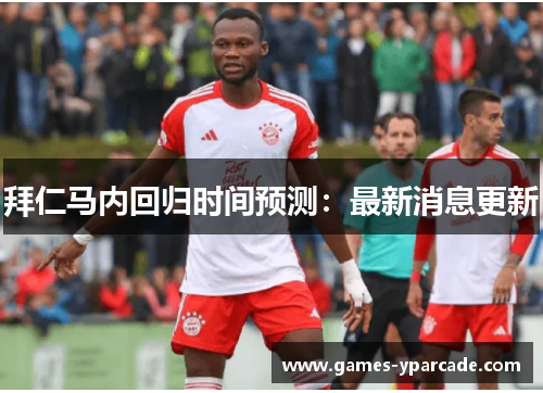 拜仁马内回归时间预测：最新消息更新