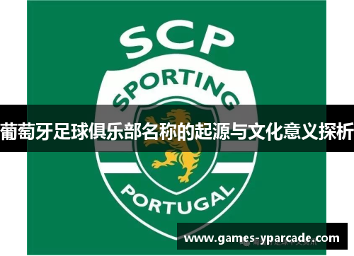 葡萄牙足球俱乐部名称的起源与文化意义探析