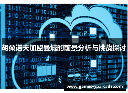 胡桑诺夫加盟曼城的前景分析与挑战探讨