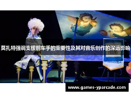 莫扎特强调支援前车手的重要性及其对音乐创作的深远影响