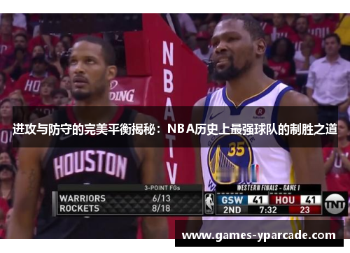 进攻与防守的完美平衡揭秘:NBA历史上最强球队的制胜之道 进攻与防守的完美平衡揭秘:NBA历史上最强球队的制胜之道
