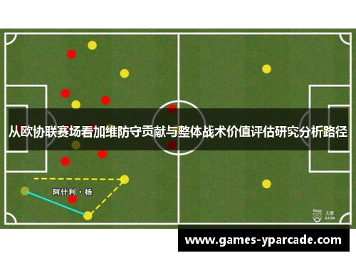 从欧协联赛场看加维防守贡献与整体战术价值评估研究分析路径 从欧协联赛场看加维防守贡献与整体战术价值评估研究分析路径