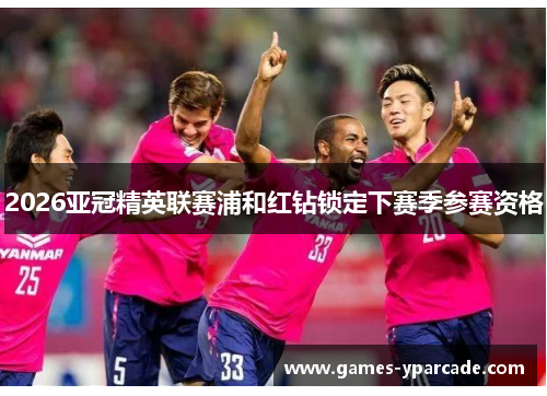 2026亚冠精英联赛浦和红钻锁定下赛季参赛资格