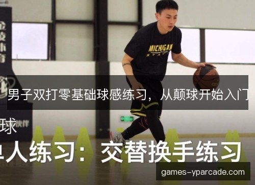 男子双打零基础球感练习,从颠球开始入门 男子双打零基础球感练习,从颠球开始入门